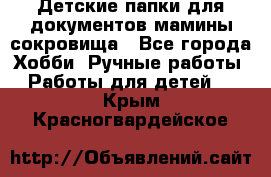 Детские папки для документов,мамины сокровища - Все города Хобби. Ручные работы » Работы для детей   . Крым,Красногвардейское